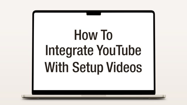 How to Integrate YouTube with Setup Videos